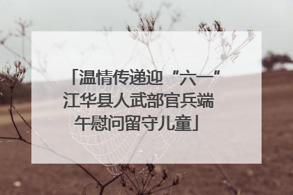 温情传递迎“六一” 江华县人武部官兵端午慰问留守儿童