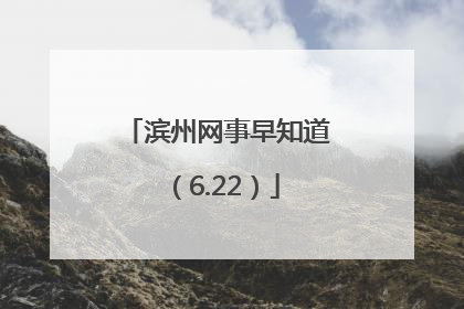 滨州网事早知道（6.22）