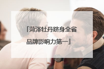 菏泽牡丹跻身全省品牌影响力第一