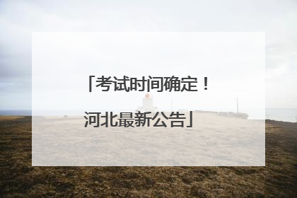 考试时间确定！河北最新公告