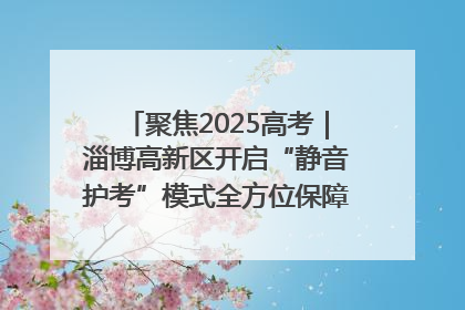 聚焦2025高考｜淄博高新区开启“静音护考”模式全方位保障高考环境整洁
