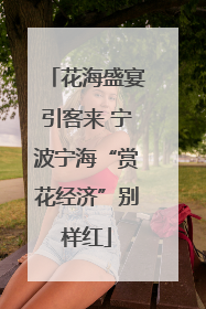 花海盛宴引客来 宁波宁海“赏花经济”别样红