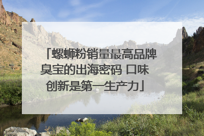 螺蛳粉销量最高品牌臭宝的出海密码 口味创新是第一生产力