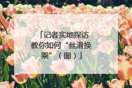 记者实地探访 教你如何“丝滑换乘”（图）