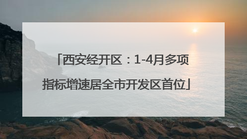 西安经开区：1-4月多项指标增速居全市开发区首位