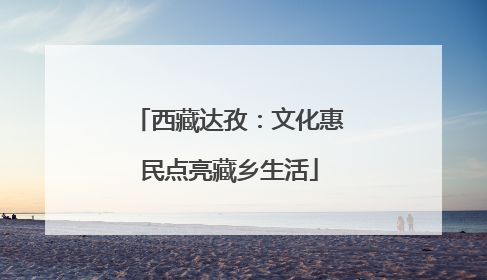 西藏达孜：文化惠民点亮藏乡生活