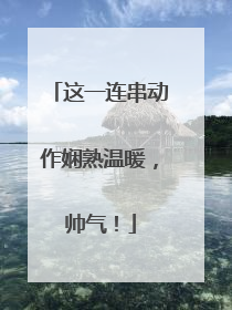 这一连串动作娴熟温暖，帅气！