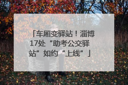 车厢变驿站！淄博17处“助考公交驿站”如约“上线”