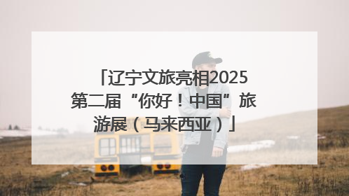 辽宁文旅亮相2025第二届“你好！中国”旅游展（马来西亚）