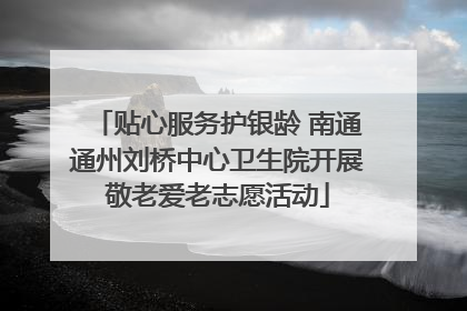 贴心服务护银龄 南通通州刘桥中心卫生院开展敬老爱老志愿活动