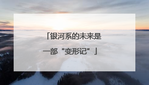 银河系的未来是一部“变形记”