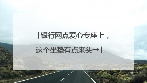 银行网点爱心专座上，这个坐垫有点来头→