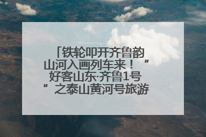 铁轮叩开齐鲁韵 山河入画列车来！“好客山东·齐鲁1号”之泰山黄河号旅游列车首发活动侧记