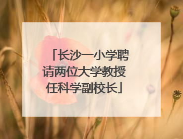 长沙一小学聘请两位大学教授任科学副校长