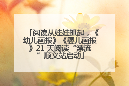 阅读从娃娃抓起，《幼儿画报》《婴儿画报》21 天阅读“漂流”顺义站启动