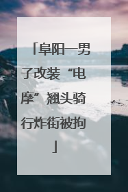 阜阳一男子改装“电摩”翘头骑行炸街被拘