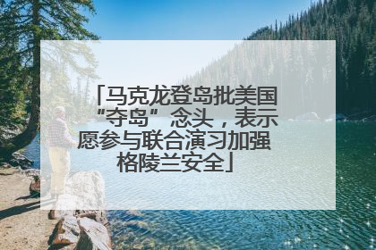 马克龙登岛批美国“夺岛”念头，表示愿参与联合演习加强格陵兰安全