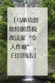 马斯克怒批特朗普税改法案“令人作呕”，白宫回击