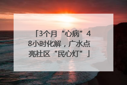 3个月“心病”48小时化解，广水点亮社区“民心灯”