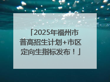2025年福州市普高招生计划+市区定向生指标发布！