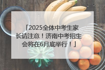 2025全体中考生家长请注意！济南中考招生会将在6月底举行！