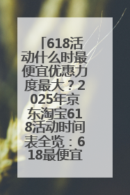 618活动什么时最便宜优惠力度最大？2025年京东淘宝618活动时间表全览：618最便宜最优惠选购攻略