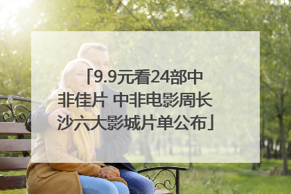 9.9元看24部中非佳片 中非电影周长沙六大影城片单公布